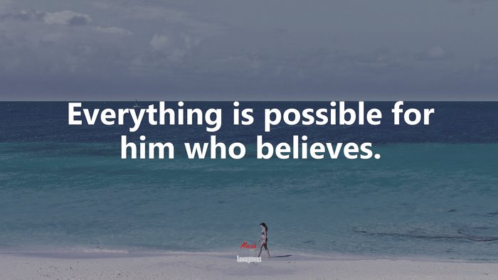 Everything is possible for him who believes. | Anonymous quote