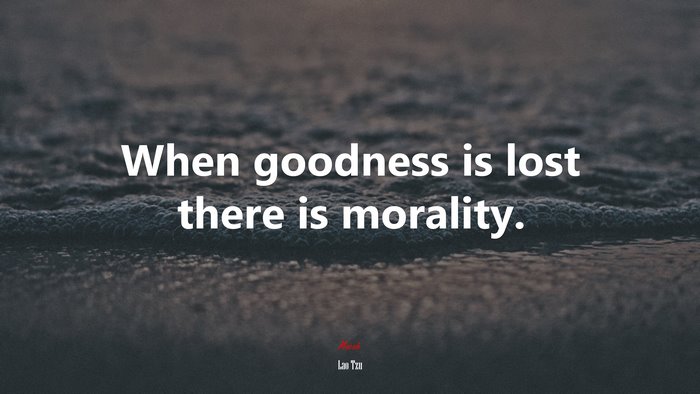 When goodness is lost there is morality. | Lao Tzu quote