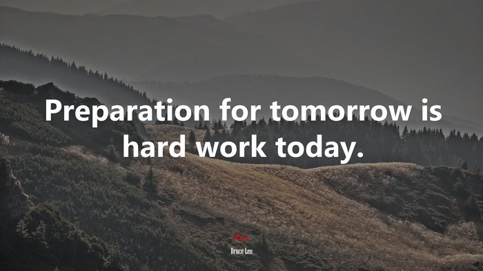 Preparation for tomorrow is hard work today. | Bruce Lee quote