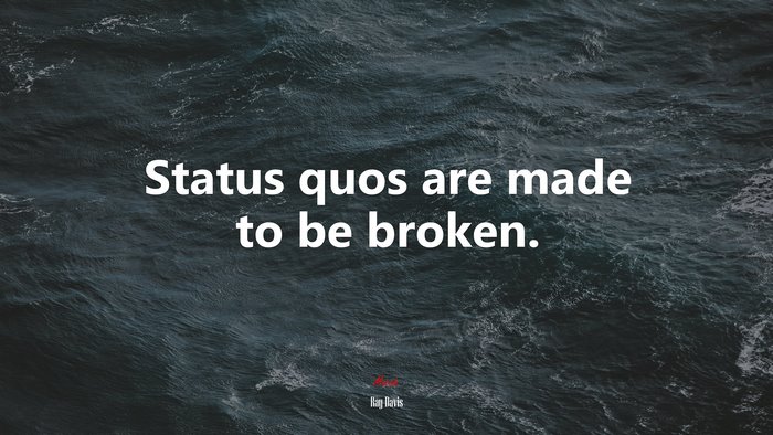 Status quos are made to be broken. | Ray Davis quote