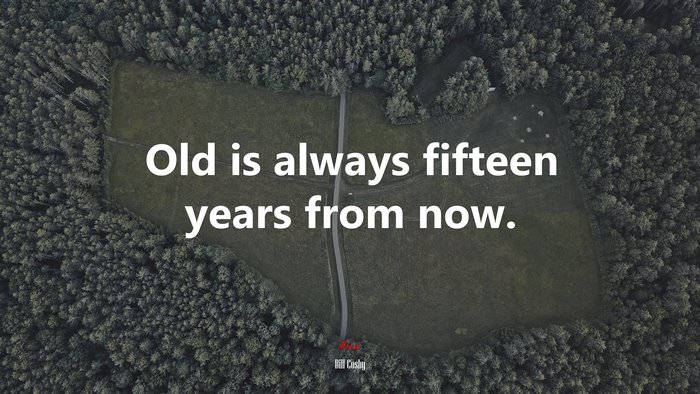 Old is always fifteen years from now. | Bill Cosby quote