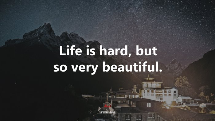Life is hard, but so very beautiful. | Abraham Lincoln quote