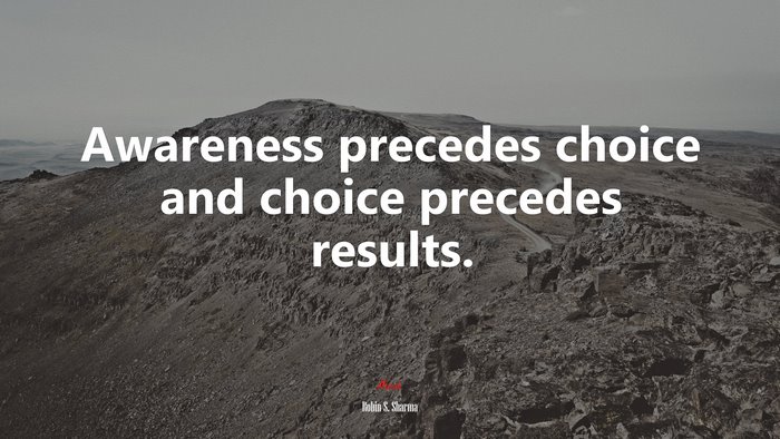 Awareness precedes choice and choice precedes results. | Robin S. Sharma quote