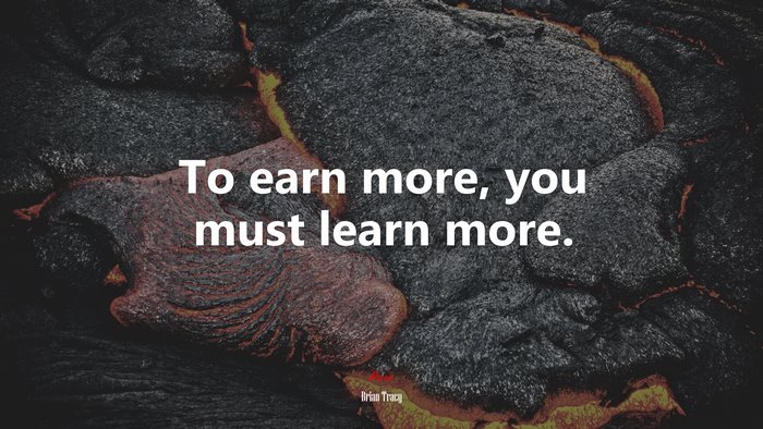 To earn more, you must learn more. | Brian Tracy quote