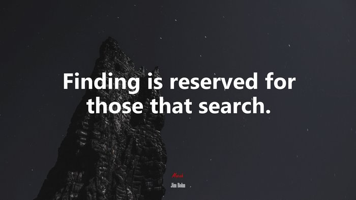 Finding is reserved for those that search. | Jim Rohn quote