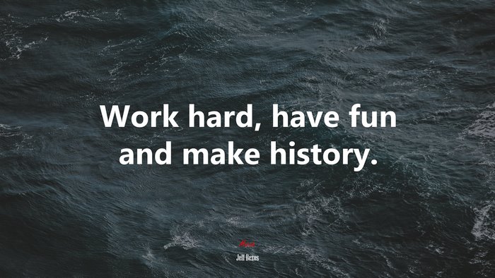 Work hard, have fun and make history. | Jeff Bezos quote