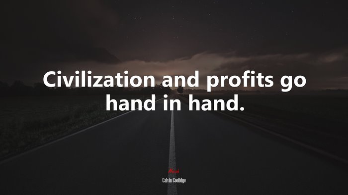 Civilization and profits go hand in hand. | Calvin Coolidge quote