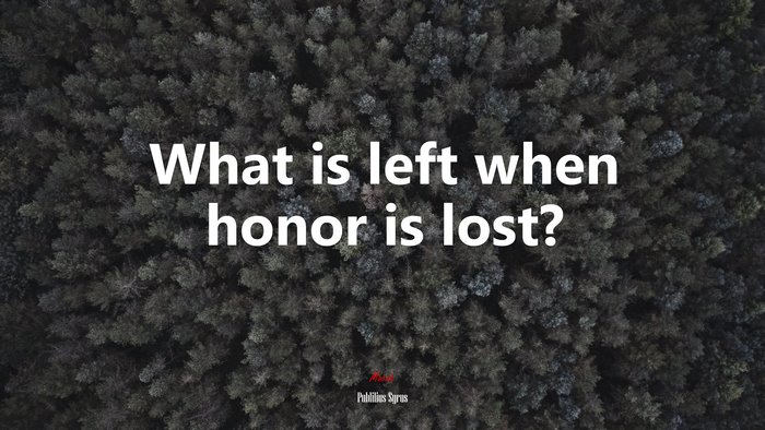 What is left when honor is lost? | Publilius Syrus quote