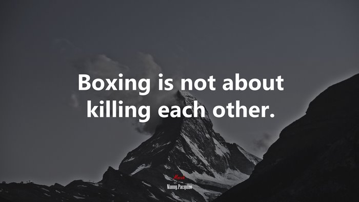 Boxing is not about killing each other. | Manny Pacquiao quote