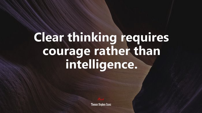 Clear thinking requires courage rather than intelligence. | Thomas Stephen Szasz quote