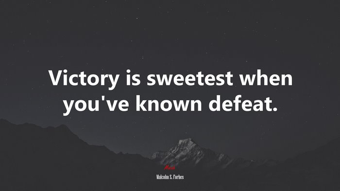 Victory is sweetest when you’ve known defeat. | Malcolm S. Forbes quote