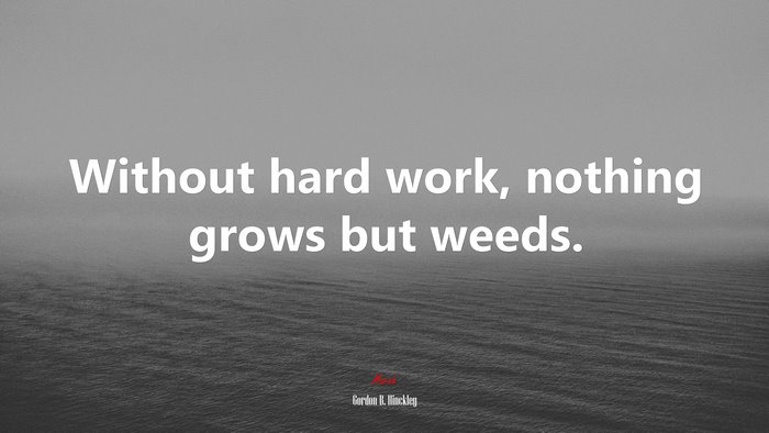 Without hard work, nothing grows but weeds. | Gordon B. Hinckley quote