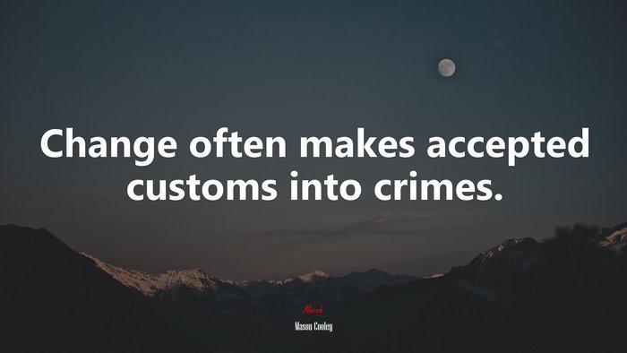 Change often makes accepted customs into crimes. | Mason Cooley quote