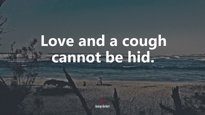 Love and a cough cannot be hid. | George Herbert quote