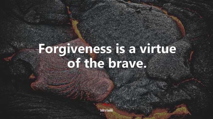 Forgiveness is a virtue of the brave. | Indira Gandhi quote