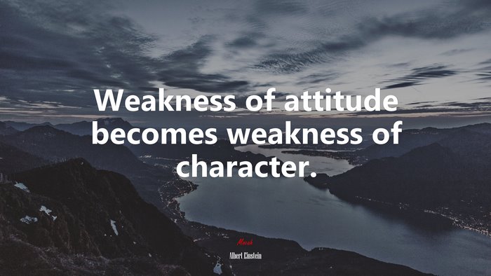 Weakness of attitude becomes weakness of character. | Albert Einstein quote