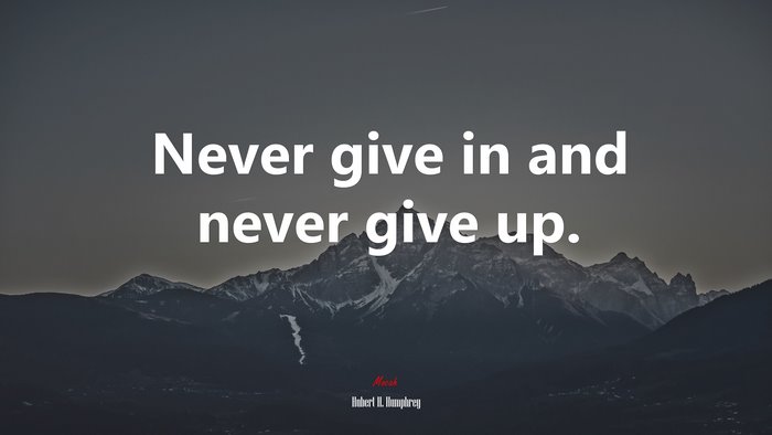 Never give in and never give up. | Hubert H. Humphrey quote