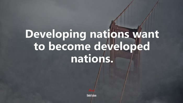 Developing nations want to become developed nations. | Abdul Kalam quote