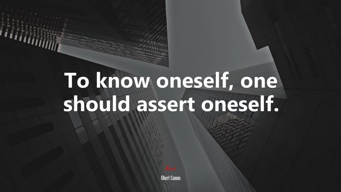To know oneself, one should assert oneself. | Albert Camus quote