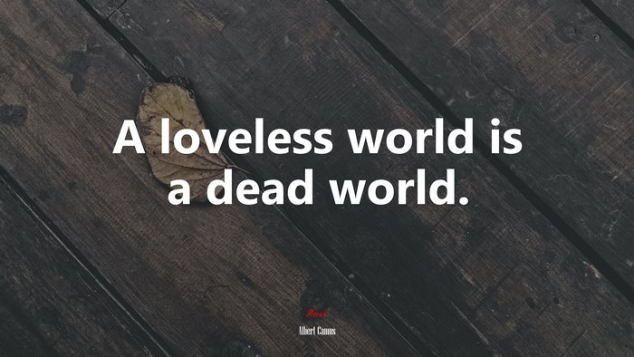 A loveless world is a dead world. | Albert Camus quote