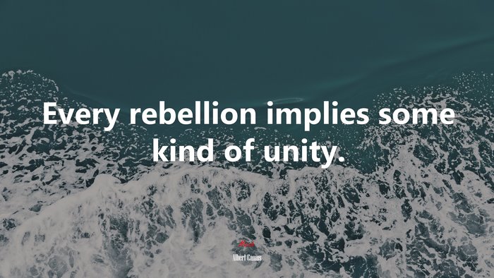 Every rebellion implies some kind of unity. | Albert Camus quote