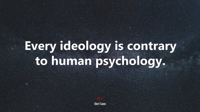 Every ideology is contrary to human psychology. | Albert Camus quote