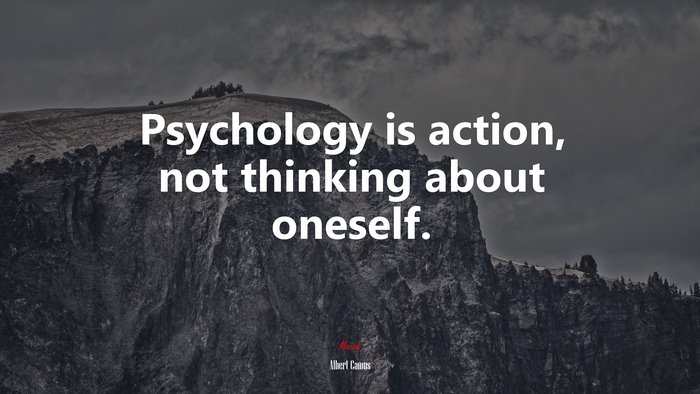 Psychology is action, not thinking about oneself. | Albert Camus quote