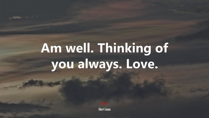 Am well. Thinking of you always. Love. | Albert Camus quote