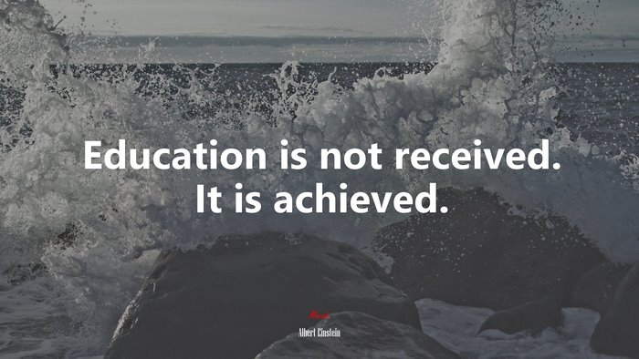 Education is not received. It is achieved. | Albert Einstein quote