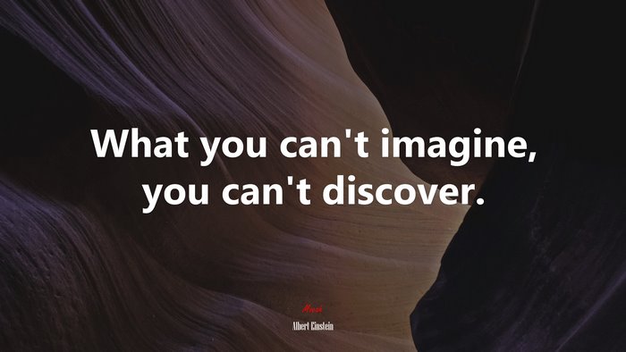 What you can’t imagine, you can’t discover. | Albert Einstein quote