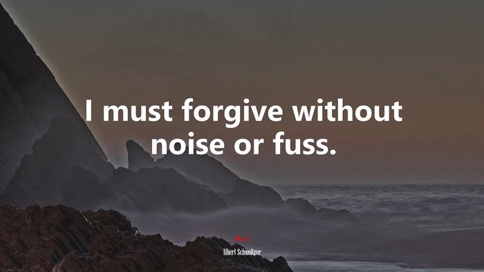I must forgive without noise or fuss. | Albert Schweitzer quote