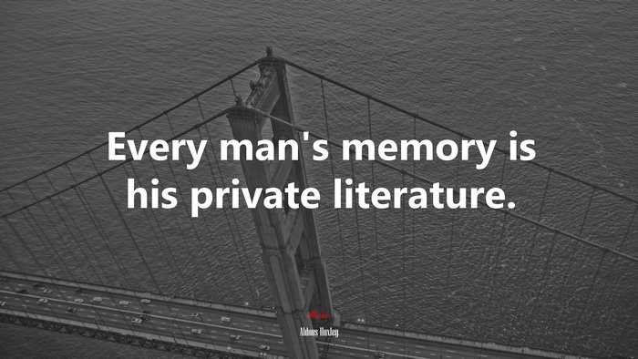 Every man’s memory is his private literature. | Aldous Huxley quote