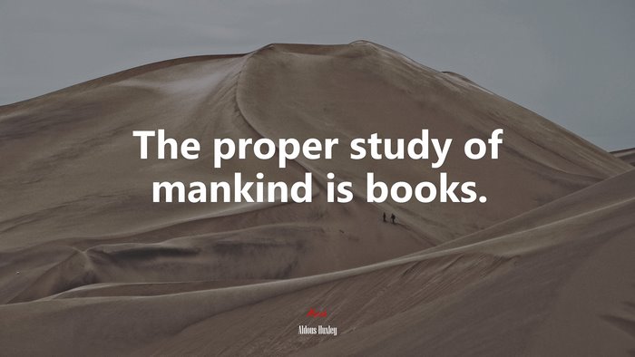 The proper study of mankind is books. | Aldous Huxley quote