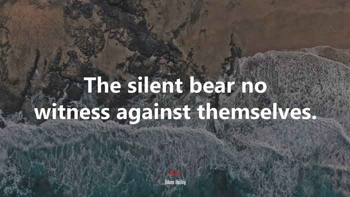 The silent bear no witness against themselves. | Aldous Huxley quote