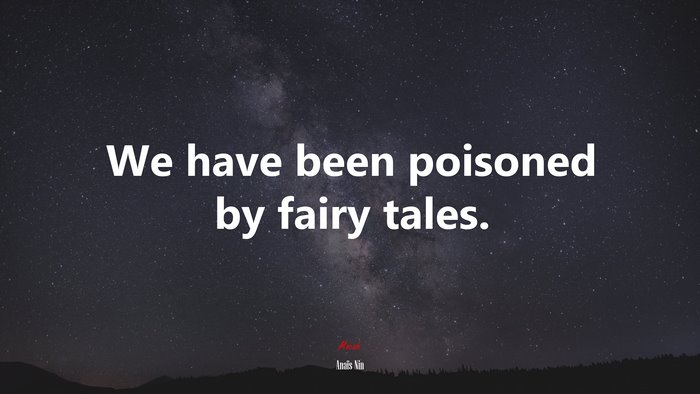 We have been poisoned by fairy tales. | Anaïs Nin quote
