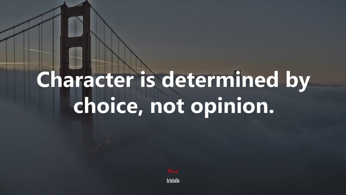 Character is determined by choice, not opinion. | Aristotle quote