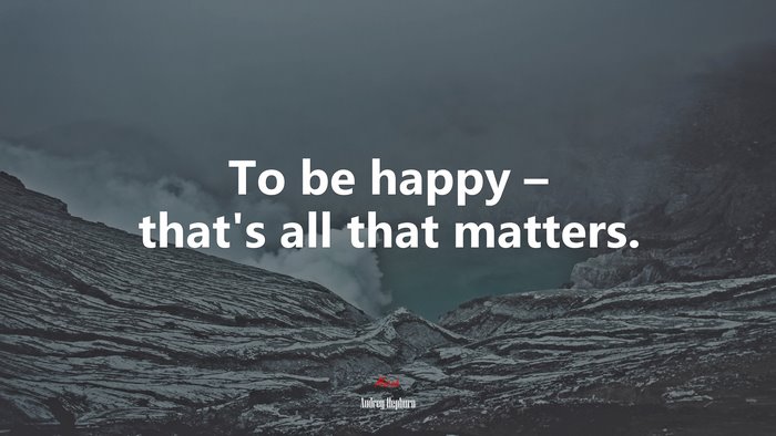 To be happy – that’s all that matters. | Audrey Hepburn quote