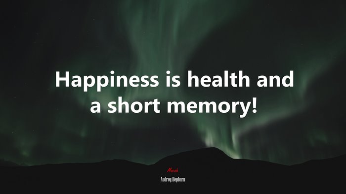 Happiness is health and a short memory! | Audrey Hepburn quote