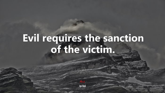 Evil requires the sanction of the victim. | Ayn Rand quote