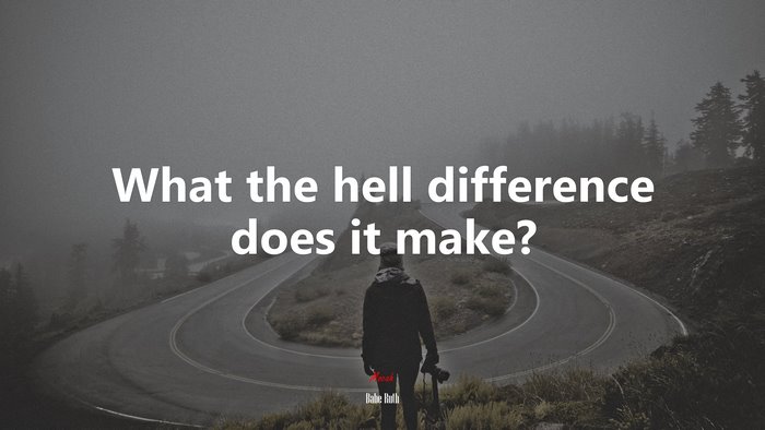What the hell difference does it make? | Babe Ruth quote