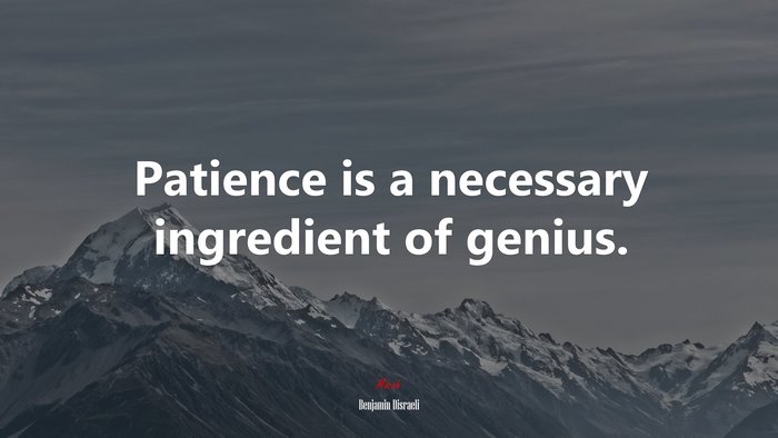 Patience is a necessary ingredient of genius. | Benjamin Disraeli quote