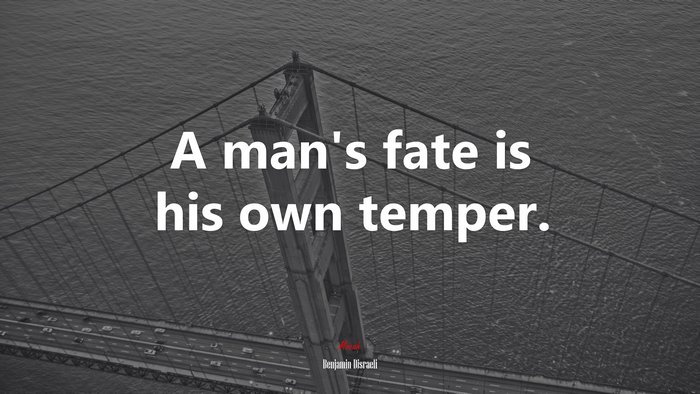 A man’s fate is his own temper. | Benjamin Disraeli quote