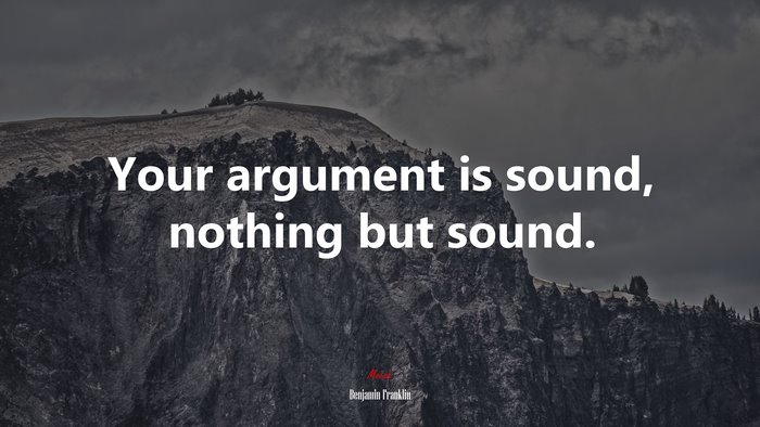 Your argument is sound, nothing but sound. | Benjamin Franklin quote