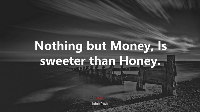 Nothing but Money, Is sweeter than Honey. | Benjamin Franklin quote
