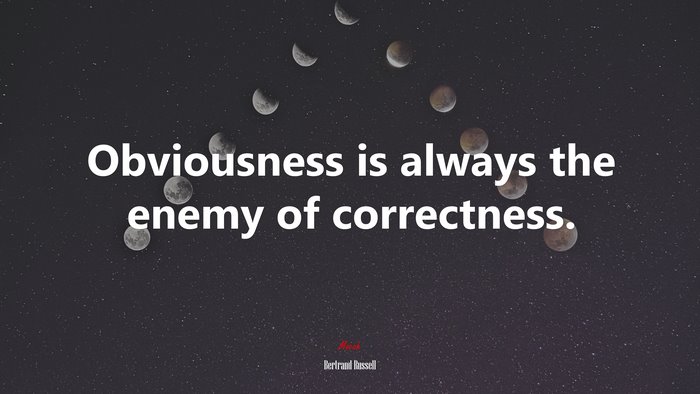 Obviousness is always the enemy of correctness. | Bertrand Russell quote