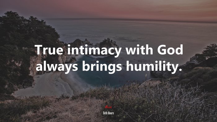 True intimacy with God always brings humility. | Beth Moore quote