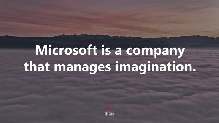 Microsoft is a company that manages imagination. | Bill Gates quote