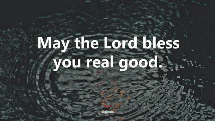 May the Lord bless you real good. | Billy Graham quote
