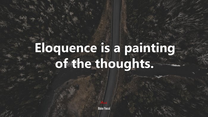 Eloquence is a painting of the thoughts. | Blaise Pascal quote