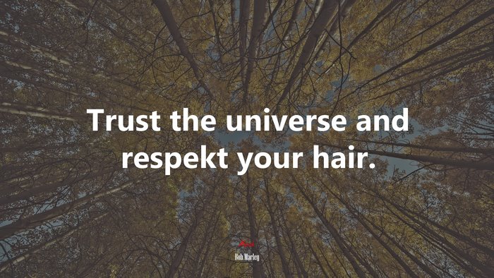 Trust the universe and respekt your hair. | Bob Marley quote